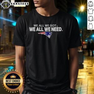 Alt Text: New England Patriots football logo T-shirt featuring 'Good We All We Got We All We Need' slogan.