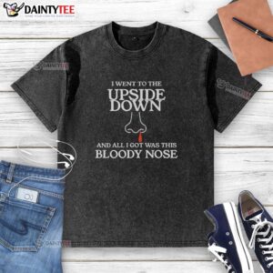 Original 'I Went To The Upside Down And All I Got Was This Bloody Nose' Stranger Things washed t-shirt design.