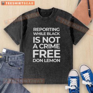 Don Lemon 'Original Reporting While Black Is Not A Crime' T-shirt showcasing a bold message on racial equality and justice.