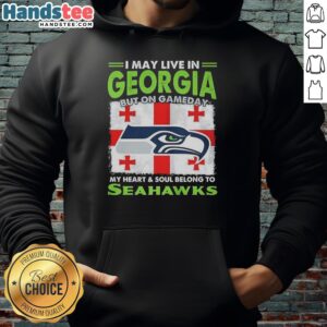 Official Seattle Seahawks hoodie with 'I May Live in Georgia But On Gameday My Heart and Soul Belong to Seahawks' design.