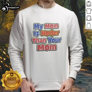 Original My Mom Is Hotter Than Your Mom Sweatshirt in trendy design, showcasing stylish fabric and vibrant print.