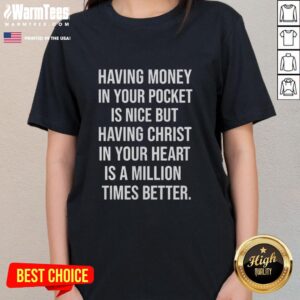Nice Official Having Money In Your Pocket Is Nice But Having Christ In Your Heart Is Better T-Shirt - Image 3