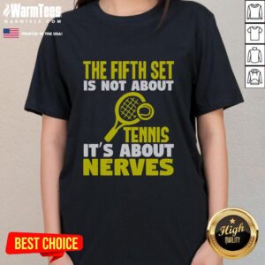 Good The Fifth Set Is Not About Tennis Its About Nerves Ladies Tee featuring a motivational tennis design for female fans.