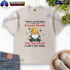 Awesome Gnomes t-shirt featuring a humorous quote about reaching the top shelf, perfect for casual wear and gnome lovers.