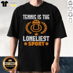 Alt Text: Official Tennis Is The Loneliest Sport T-Shirt featuring a stylish design for tennis enthusiasts and fans.