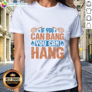 Top Tennis 'If You Can Bang, You Can Hang' Ladies Tee showcasing a stylish design for tennis enthusiasts.