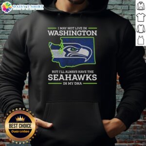 Cozy hoodie featuring 'Hot I May Live In Washington But Ill Always Have The Seattle Seahawks In My DNA' design.