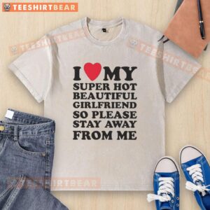 Alt Text: Funny meme t-shirt featuring 'I Love My Super Hot Beautiful Girlfriend' design, perfect for humor lovers.