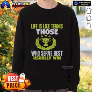 Cozy sweatshirt featuring 'Life Is Like Tennis: Those Who Serve Best Usually Win' design, perfect for tennis enthusiasts.