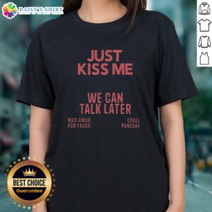 Nice Just Kiss Me We Can Talk Later Mas Amor Por Favor Cruel Pancake Ladies Tee design featuring playful graphics.