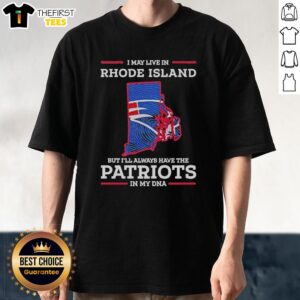 I May Live In Rhode Island But I'll Always Have The New England Patriots In My DNA T-Shirt, showcasing team pride.