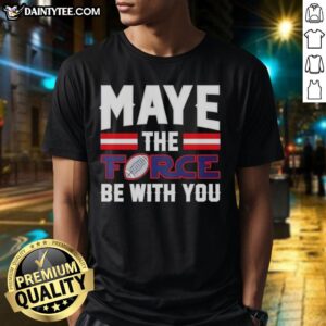 Alt Text: Pretty New England Patriots Drake Maye The Force Be With You T-Shirt featuring team colors and unique design.