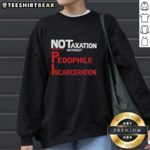 Official No Taxation Without Pedophile Incarceration Sweatshirt featuring bold graphic design, perfect for activism and awareness.