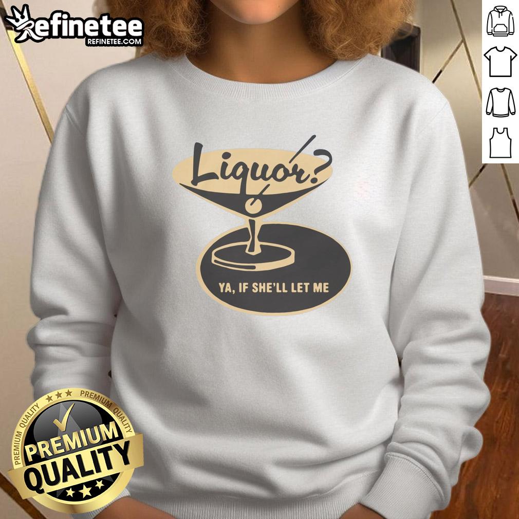 premium-liquor-ya-if-shell-let-me-sweatshirt Premium Liquor Ya If Shell Let Me Sweatshirt featuring a stylish design for casual wear and drink enthusiasts.
