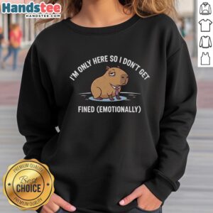 Funny 'Im Only Here So I Dont Get Fined' sweatshirt showcasing humor and comfort for casual wear lovers.