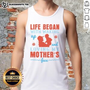 Good Life Began With Waking Up And Loving My Mother's Face Tank Top featuring a heartfelt design and soft fabric.