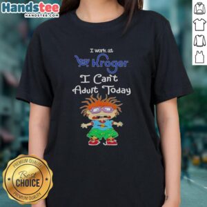 Nice Chuckie Finster tee for women: 'I Work at Kroger, I Can't Adult Today' - perfect for casual wear and cartoon fans.