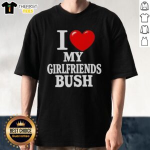 Premium I Love My Girlfriends Bush T-Shirt featuring a playful design, perfect for casual outings and showcasing love for nature.