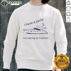 Funny 'I Have A Yacht, I'm Taking To Cannes' sweatshirt design featuring a playful yacht graphic and bold text.