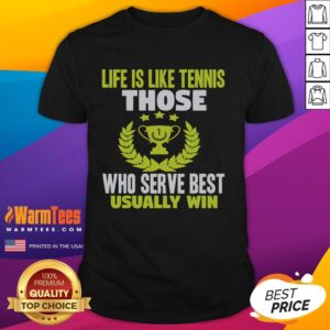 Nice Life Is Like Tennis T-Shirt featuring the quote 'Those Who Serve Best Usually Win' in vibrant colors.