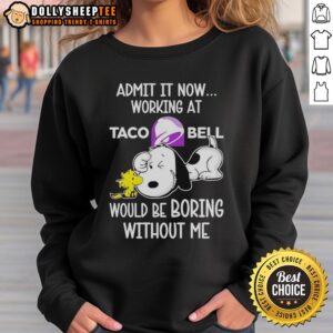Alt Text: Funny Snoopy and Woodstock Taco Bell sweatshirt with 'Life Would Be Boring Without Me' text, perfect for Peanuts fans.