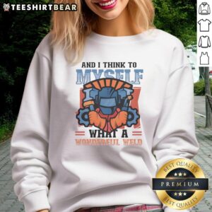 Alt Text: Cozy 'Top And I Think To Myself What A Wonderful Weld' sweatshirt featuring a fun welding-themed design.