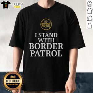 Top I Stand With Border Patrol T-Shirt featuring bold design supporting border patrol efforts and patriotism.