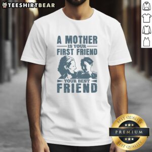 Alt Text: Awesome A Mother Is Your First Friend Your Best Friend T-Shirt design featuring a heartwarming quote on a stylish tee.