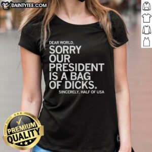 Alt Text: Unisex tee featuring the phrase Sorry, Our President is a Bag of Dicks - a humorous take on current politics.