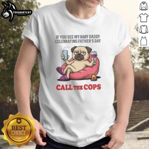 Alt Text: Funny Fathers Day T-Shirt featuring a Nice Pug Dog and the phrase about calling the cops on baby daddy.