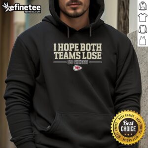 Nice Kansas City Chiefs I Hope Both Teams Lose Go Chiefs T-Shirt - Image 6