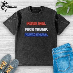 Good F*ck Ice F*ck Trump F*ck MAGA washed t-shirt design featuring bold text on a casual tee.