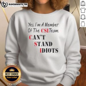 Alt Text: Funny sweatshirt featuring 'Nice, Yes I'm a member of the CSI team, can't stand idiots' quote for CSI fans.
