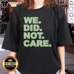 Top We Did Not Care Ladies Tee featuring a stylish design for casual wear, perfect for expressing confidence.
