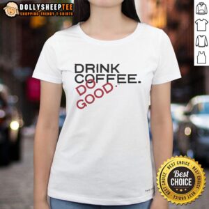 Awesome Drink Coffee Do Good Ladies Tee featuring a stylish design for coffee-loving women.
