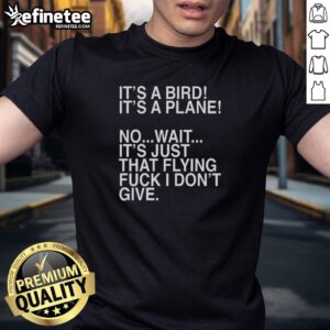Alt Text: Funny 'It's A Bird, It's A Plane, No Wait It's Just That Flying Fck I Don't Give' T-Shirt design for casual wear.
