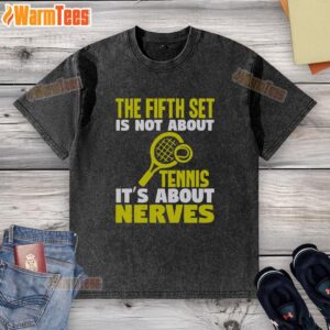 Good The Fifth Set Is Not About Tennis It's About Nerves washed t-shirt displayed on a wooden background.