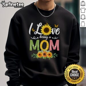 Pretty I Love Being Mom flower sweatshirt, perfect for stylish moms celebrating motherhood and floral fashion.