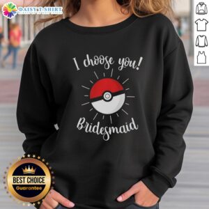 Nice Pokemon I Choose You Bridesmaid Sweatshirt in vibrant colors, perfect for bridal party gifts and Pokemon fans.
