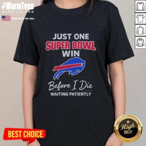 Alt Text: Nice Buffalo Bills Just One Super Bowl Win Before I Die Waiting Patiently Ladies Tee - fan apparel for Buffalo Bills supporters.