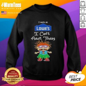Nice Chuckie Finster sweatshirt with 'I Work at Lowes, I Can't Adult Today' slogan for playful fashion lovers.