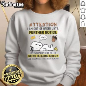 Alt Text: Funny Snoopy sweatshirt with text: 'Attention! I am out of order until further notice, my stupid people filter needs cleaning.'