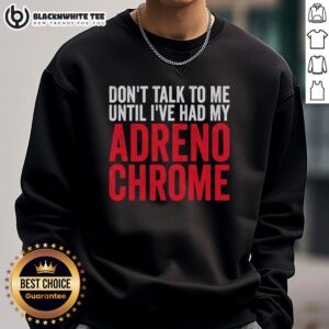Alt Text: Original Don't Talk To Me Until I've Had My Adrenochrome Sweatshirt in black, showcasing bold white text design.
