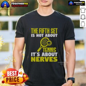 Official The Fifth Set Is Not About Tennis It's About Nerves T-Shirt featuring a stylish design for tennis enthusiasts.