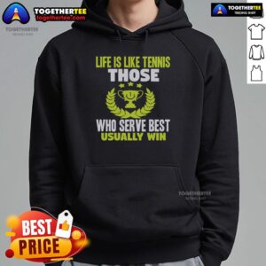 Top Life Is Like Tennis hoodie featuring 'Those Who Serve Best Usually Win' slogan, perfect for tennis enthusiasts.