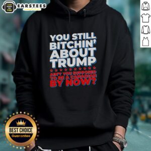 Awesome 'You Still Bitchin About Trump' hoodie featuring a bold design, perfect for Canadians voicing political opinions.
