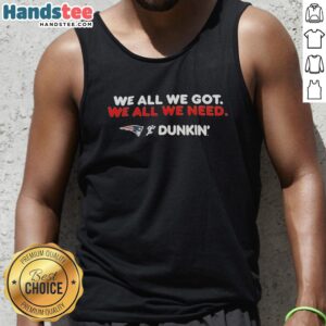 Official New England Patriots 'We All We Got We All We Need' Dunkin tank top featuring team colors and logo.