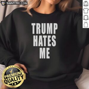 Cozy Nice Trump Hates Me Sweatshirt featuring bold text design, perfect for making a statement on political views.