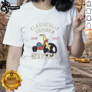 Nice Classically Trained Biker Born Wild Shirt - Image 3