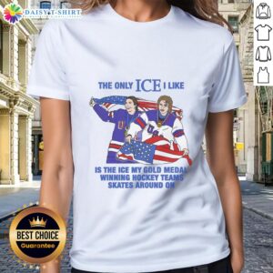 Alt Text: Ladies tee featuring 'The Only Ice I Like Is the Ice My Gold Medal-Winning Hockey Team Skates Around' design.